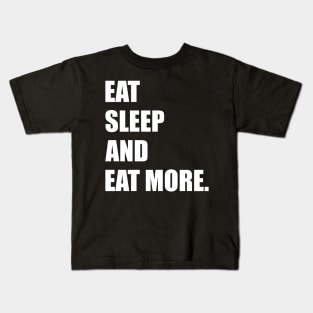 Eat, Sleep, and Eat More. Kids T-Shirt